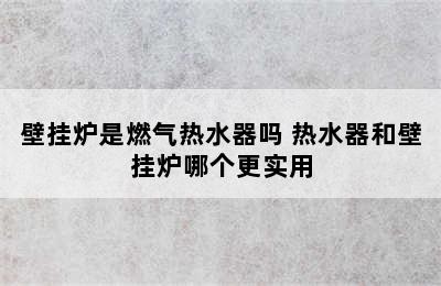 壁挂炉是燃气热水器吗 热水器和壁挂炉哪个更实用